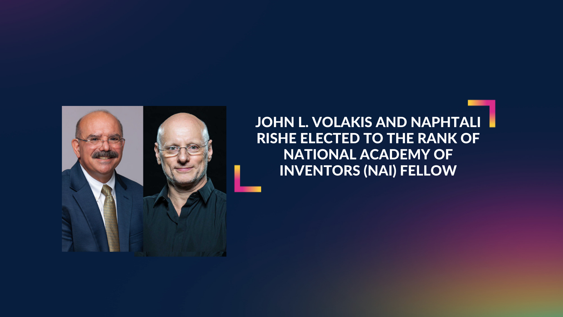 John L. Volakis and Naphtali Rishe elected to the rank	of National Academy of Inventors (NAI) Fellow